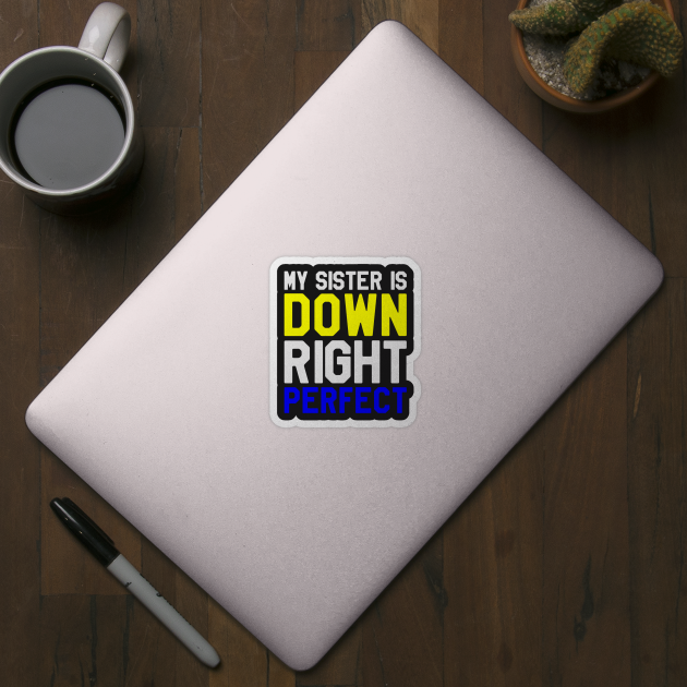 My Sister is Down Right Perfect - Down Syndrome Awareness by dumbstore